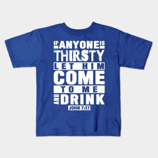 John 7:37 If Anyone Is Thirsty Let Him Come To Me And Drink Kids T-Shirt